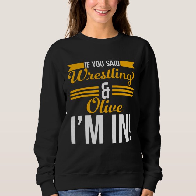 Sweatshirt If You Said Wrestling And Olive I m In (Devant)