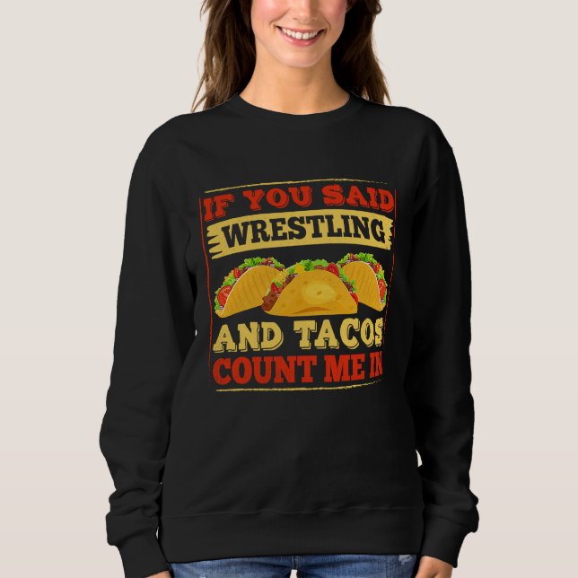 Sweatshirt If You Said Wrestling and Tacos Count Me In Funny  (Devant)