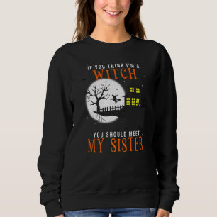 Sweatshirt If You Think I'm A Witch You Should Meet My Sister