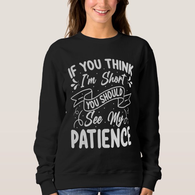 Sweatshirt If You Think I'm Short You Should See My Patience (Devant)