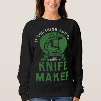 Sweatshirt if you think you re really remember I m a knife ma