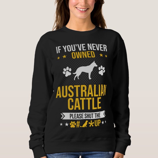 Sweatshirt If You ve Never Owned Australian Cattle Shut Up Do (Devant)