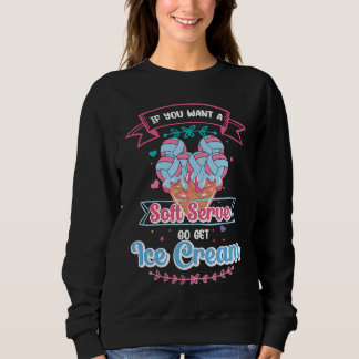 Sweatshirt If You Want A Soft Serve Go Get Ice Cream  Volleyb