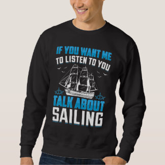 Sweatshirt If You Want Me To Listen To You Talk About Sailing