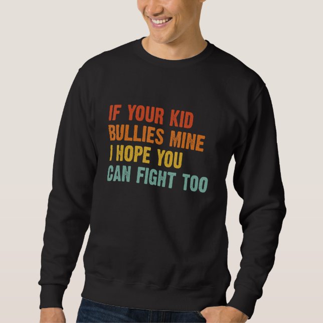 Sweatshirt If your Kid Bullies Mine I Hope You Can Fight Too  (Devant)