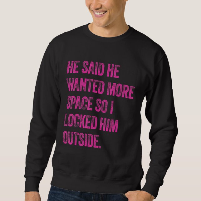 Sweatshirt Il A Dit Qu'Il Recherché Plus D'Espace Alors Je L' (Devant)