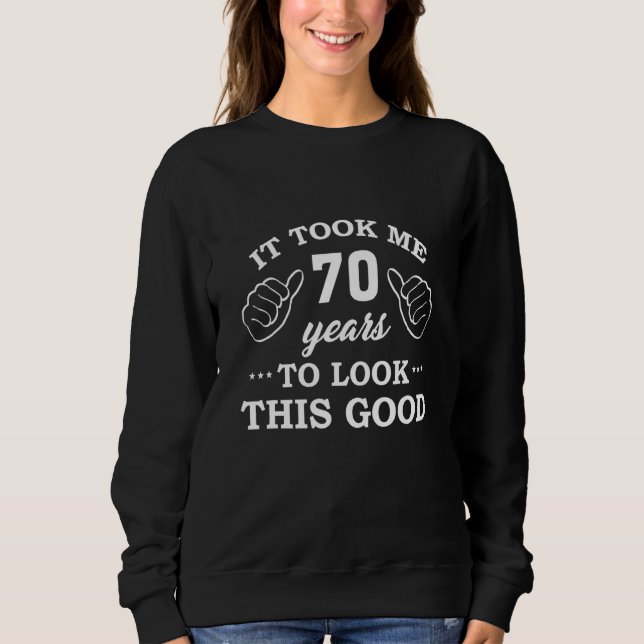 Sweatshirt Il A Fallu 70 Ans Pour Regarder Ce Bon 70E Anniver (Devant)
