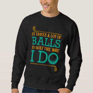 Sweatshirt Il Faut Beaucoup De Couilles Pour Jouer Au Golf Co
