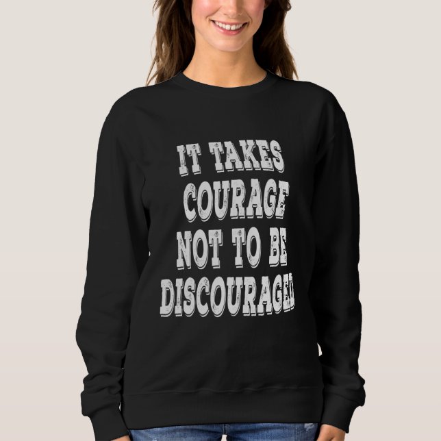 Sweatshirt Il Faut Du Courage Pour Ne Pas Se Décourager Posit (Devant)