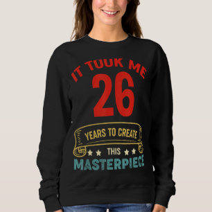 Sweatshirt Il M'A Fallu 26 Ans Pour Créer Ce Chef-D'Oeuvre 26