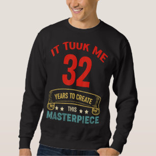 Sweatshirt Il M'A Fallu 32 Ans Pour Créer Ce Chef-D'Oeuvre 32