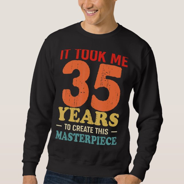 Sweatshirt Il M'A Fallu 35 Ans Pour Créer Ce Chef-D'Oeuvre 35 (Devant)