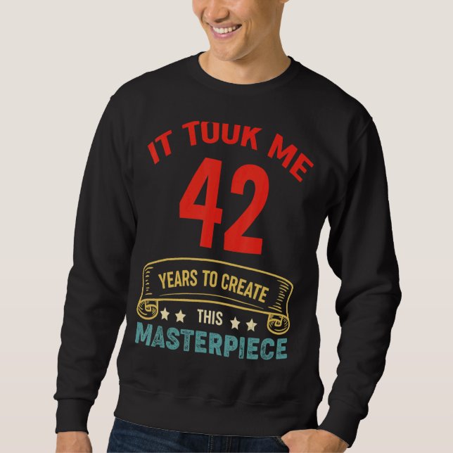 Sweatshirt Il M'A Fallu 42 Ans Pour Créer Ce Chef-D'Oeuvre 42 (Devant)