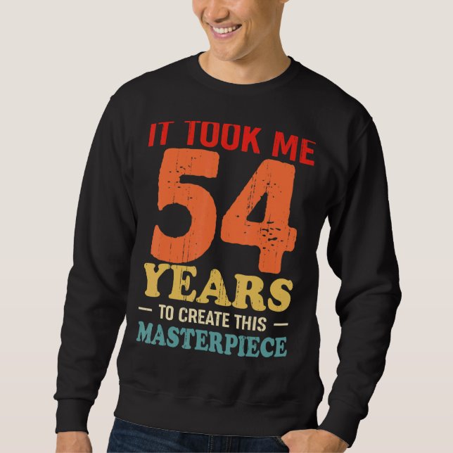 Sweatshirt Il M'A Fallu 54 Ans Pour Créer Ce Chef-D'Oeuvre 54 (Devant)