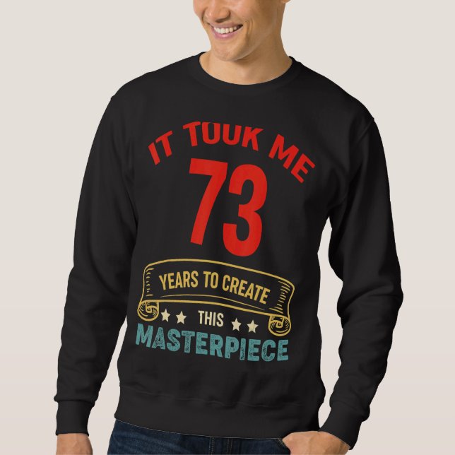 Sweatshirt Il M'A Fallu 73 Ans Pour Créer Ce Chef-D'Oeuvre 73 (Devant)