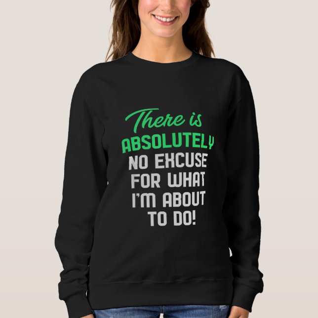Sweatshirt Il N'Y A Absolument Aucune Excuse Pour Ce Que Je S (Devant)