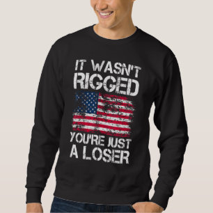 Sweatshirt Il Wasnu2019t Rigging Youu2019re Just A Loser Us F