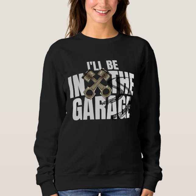 Sweatshirt I'll Be In The Garage  Car Auto Mechanic Men Women (Devant)