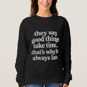 Sweatshirt Ils disent que les bonnes choses prennent du temps
