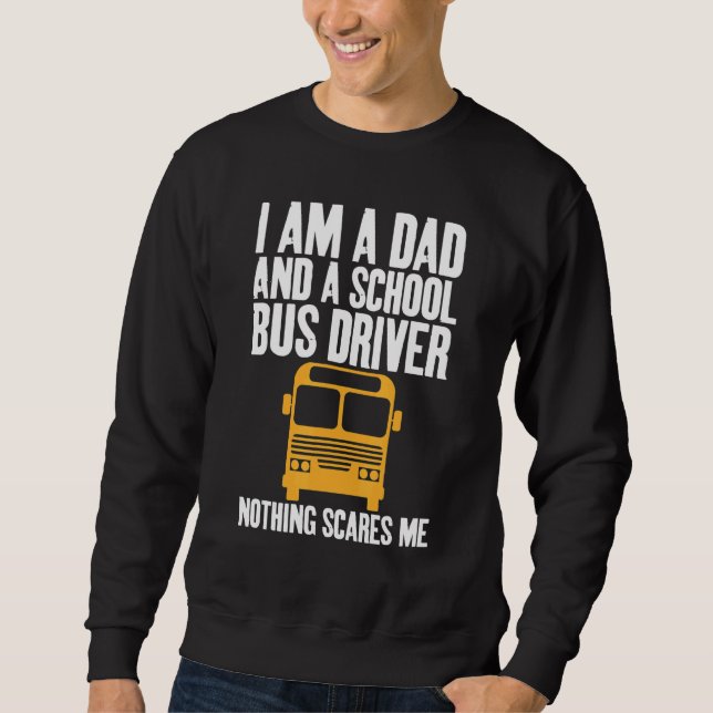 Sweatshirt I'm A Dad And A School Bus Driver Sarcastic Dads (Devant)