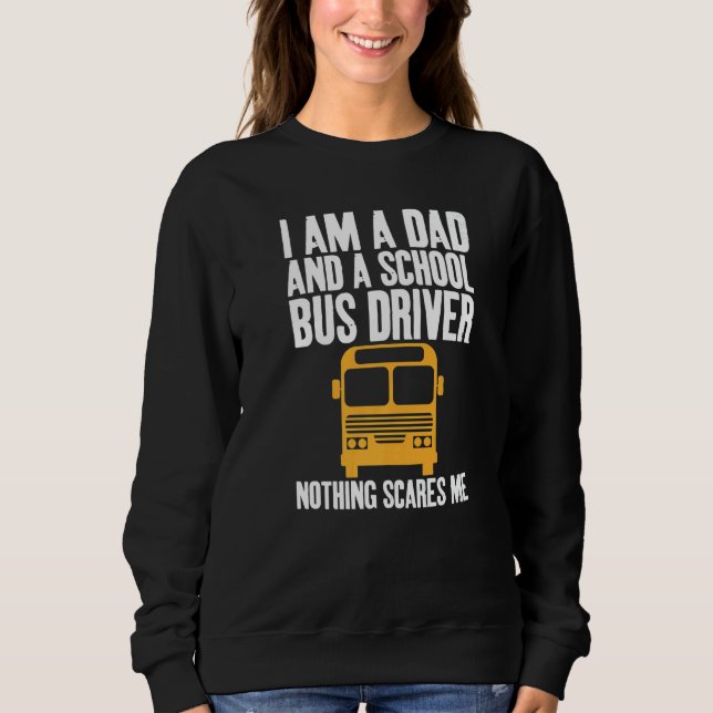 Sweatshirt I'm A Dad And A School Bus Driver Sarcastic Dads   (Devant)