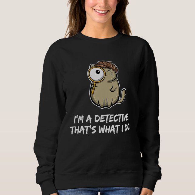Sweatshirt I'm a detective that's what I do  Cat (Devant)