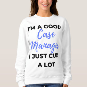 Sweatshirt I'm A Good Case Manager