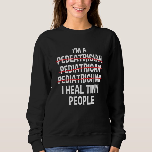Sweatshirt I'm a Pediatrician I Heal Tiny People Pediatric Nu (Devant)