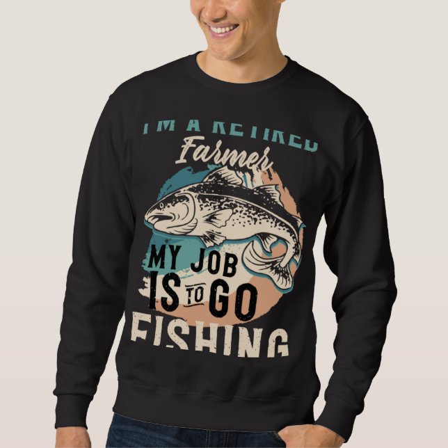 Sweatshirt I'm A Retired Farmer My Job Is To Go Fishing (Devant)