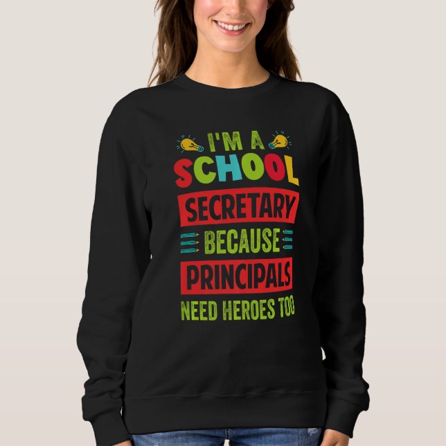 Sweatshirt I'm A School Secretary - Because Principals Need H (Devant)
