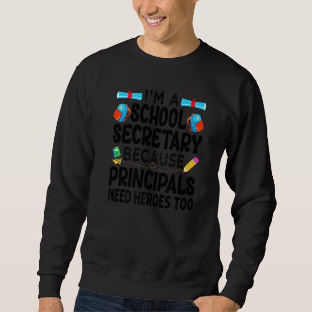 Sweatshirt I'm A School Secretary  Because Principals Need He (Devant)
