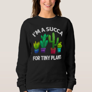 Sweatshirt I'm A Succa For Tiny Plante Collection Best Succul