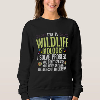 Sweatshirt I'm A Wildlife Biologist I Solve Problems You Don'