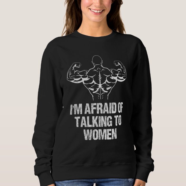 Sweatshirt I'm Afraid Of Talking To Women Bodybuilding Workou (Devant)