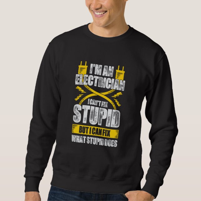 Sweatshirt I'm An Electrician I Can't Fix Stupid (Devant)
