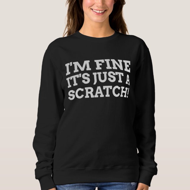 Sweatshirt I'm Fine It's Just A Scratch Funny Post Surgery (Devant)