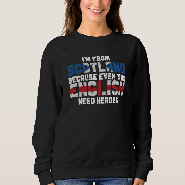 Sweatshirt I'm From Scotland Because The English Need Heroes  (Devant)