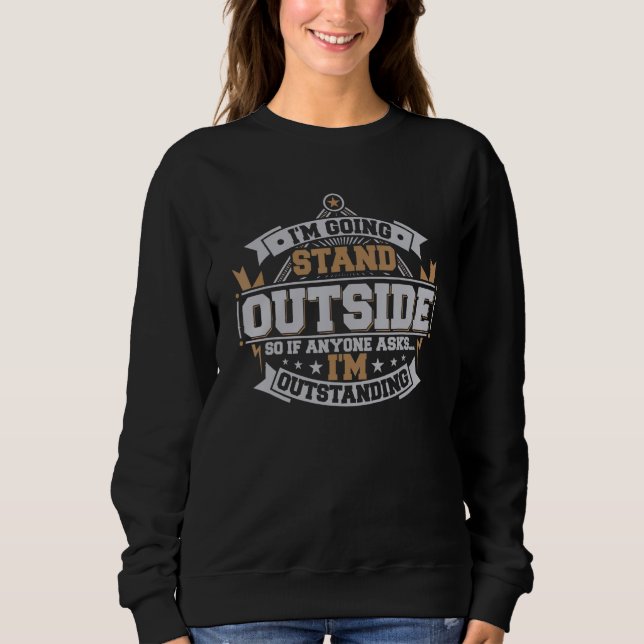 Sweatshirt I'm Going to Stand Outside Hilarious I'm Outstandi (Devant)