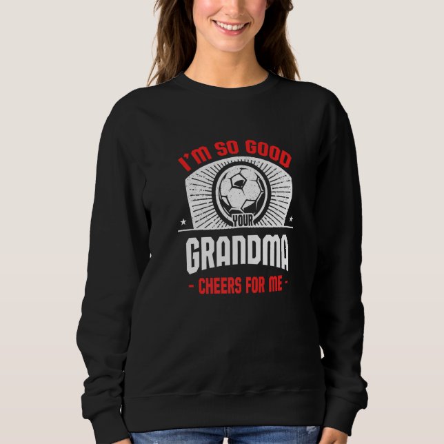 Sweatshirt I'm Good Your Grandma Cheers for Me  Soccer Player (Devant)