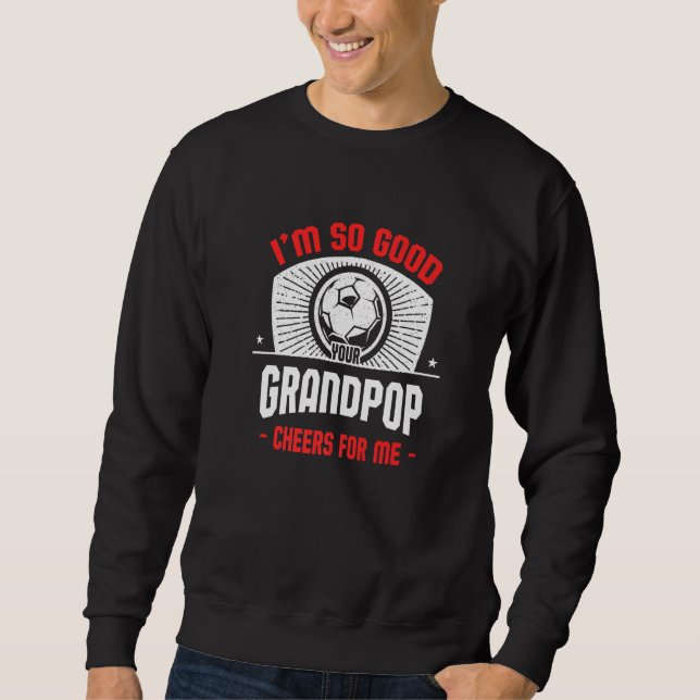 Sweatshirt I'm Good Your Grandpop Cheers for Me  Soccer Playe (Devant)