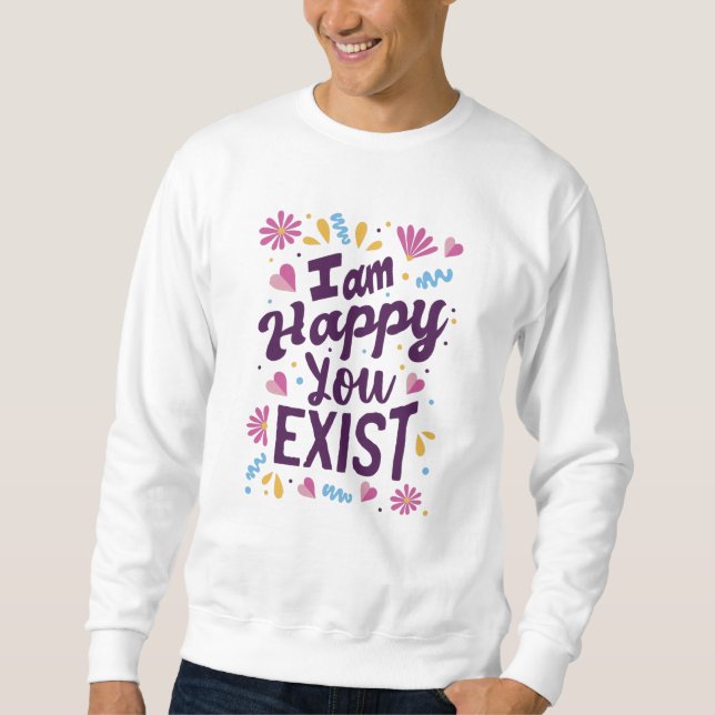 Sweatshirt I'm happy you exist (Devant)