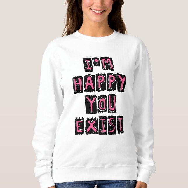 Sweatshirt I'm happy you exist (Devant)