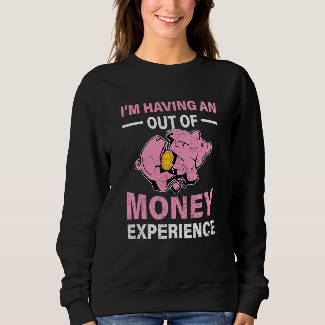 Sweatshirt Im Having An Out Of Money Experience Piggy Bank Br (Devant)