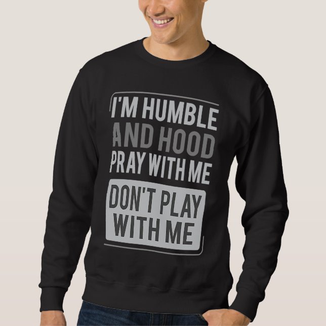 Sweatshirt I'm Humble and Hood Pray With Me Don't Play With M (Devant)
