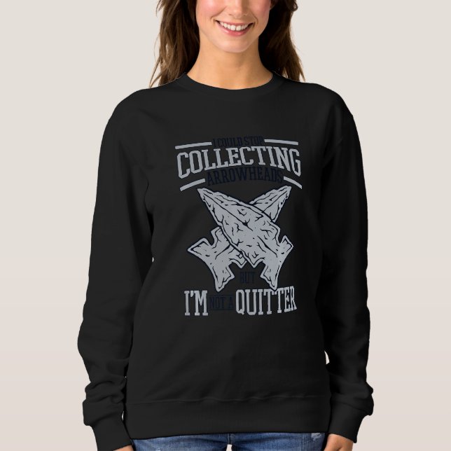 Sweatshirt I'm Not A Quitter Flint Artifact Rocks Arrowhead C (Devant)