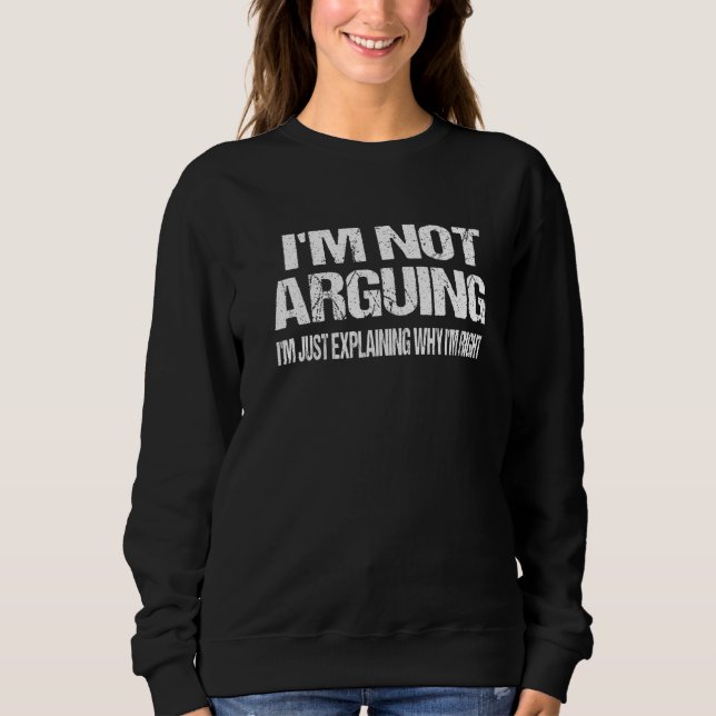 Sweatshirt I'm Not Arguing I'm Just Explaining Why I Am Right (Devant)