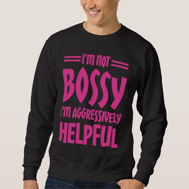 Sweatshirt I'm Not Bossy I'm Aggressively Helpful (Devant)