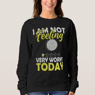 Sweatshirt I'm Not Feeling Very Worky Today   Sarcastic Humor