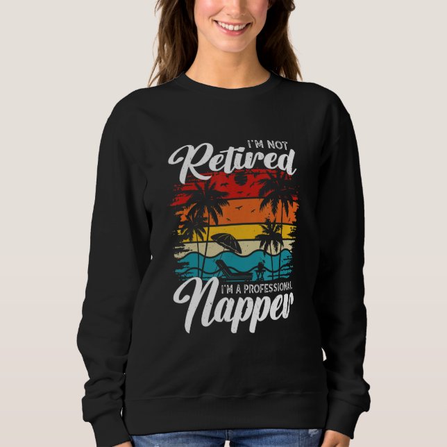 Sweatshirt I'm Not Retired I'm a Professional Napper  Retiree (Devant)