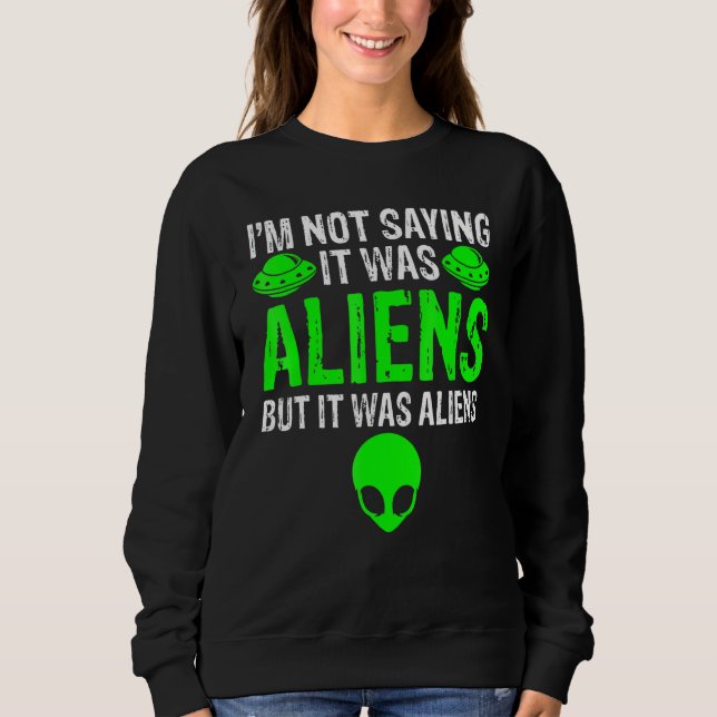 Sweatshirt I'm Not Saying It Was Aliens But It Was Aliens Ufo (Devant)